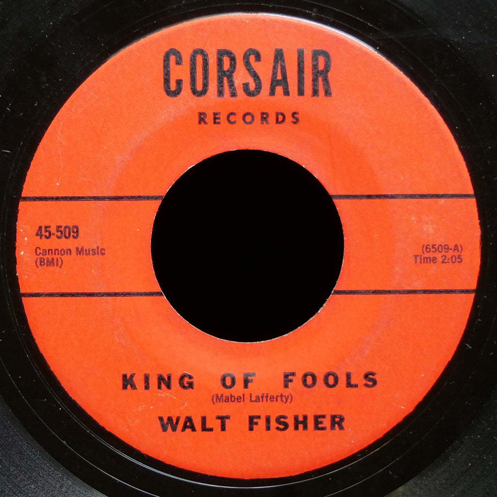 WALT FISHER King Of Fools / Just For You 45 CORSAIR RECORDS 6509